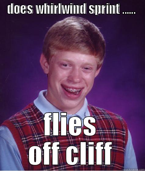 DOES WHIRLWIND SPRINT ...... FLIES OFF CLIFF Bad Luck Brian