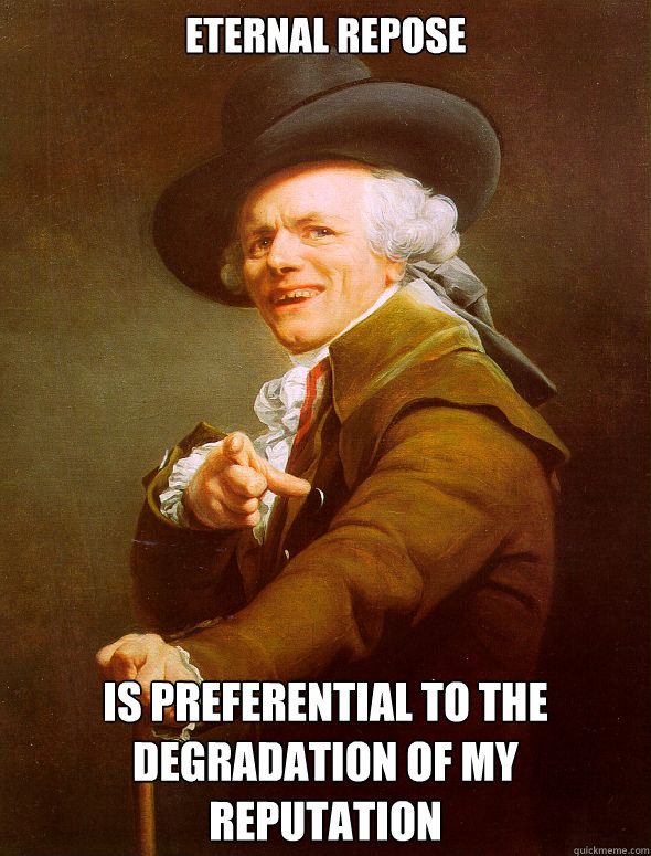 eternal repose is preferential to the degradation of my reputation  Joseph Ducreux