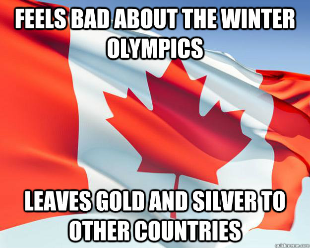 feels bad about the winter Olympics  Leaves gold and silver to other countries  Good Guy Canada