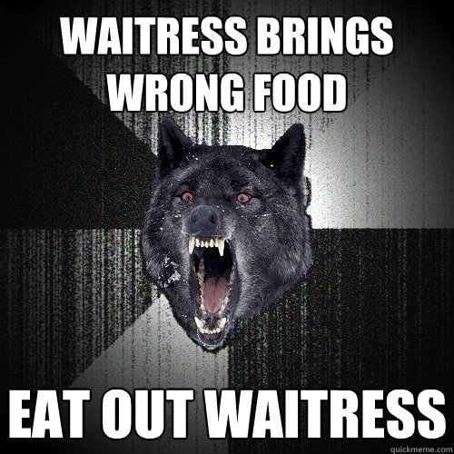 waitress brings wrong food eat out waitress  Insanity Wolf