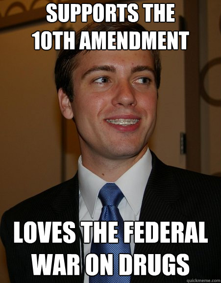 supports THE 
10th Amendment LOVES THE Federal
WAR ON DRUGS - supports THE 
10th Amendment LOVES THE Federal
WAR ON DRUGS  College Republican