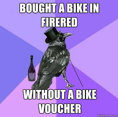 Bought a bike in firered Without a bike voucher  Rich Raven