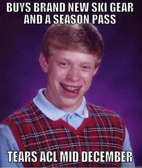 BUYS BRAND NEW SKI GEAR AND A SEASON PASS TEARS ACL MID DECEMBER Bad Luck Brian