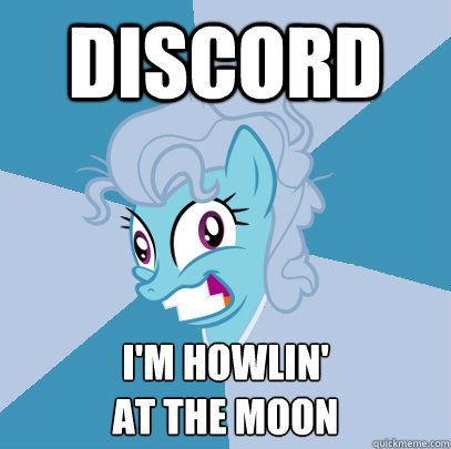 DISCORd I'm howlin'
at the moon  Advice Pony Screwloose