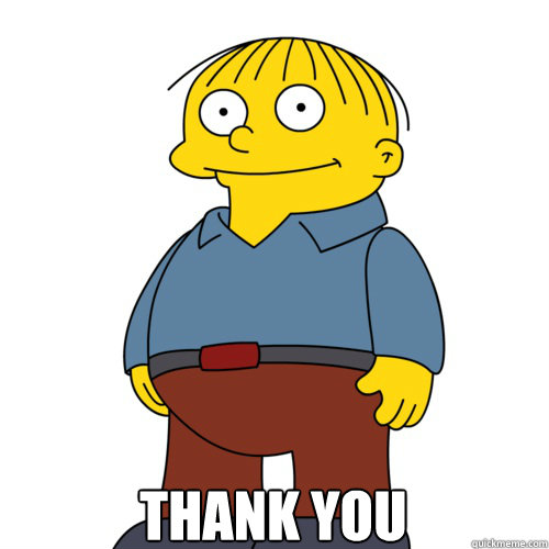  thank you -  thank you  Ralph Wiggum