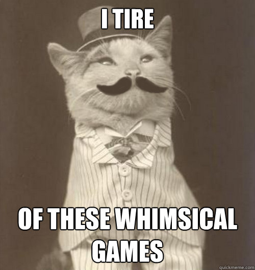 i tire of these whimsical games  Original Business Cat