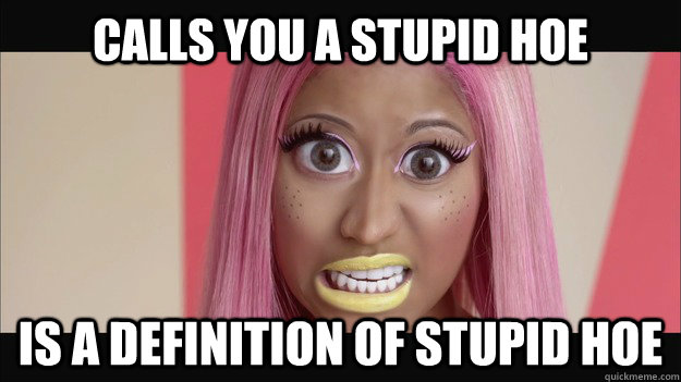 calls you a stupid hoe is a definition of stupid hoe  