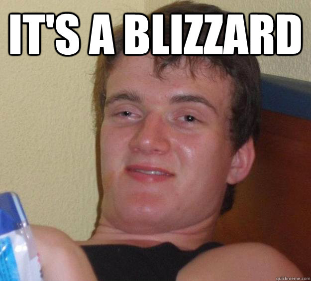 It's a blizzard   10 Guy