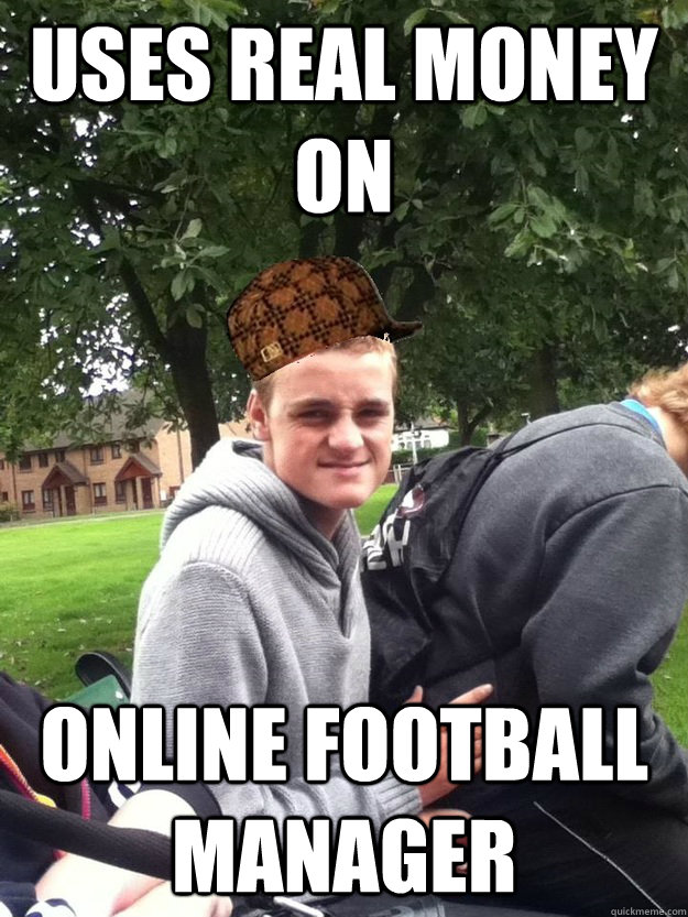 Uses real money on online football manager Caption 3 goes here - Uses real money on online football manager Caption 3 goes here  Scumbag Bean