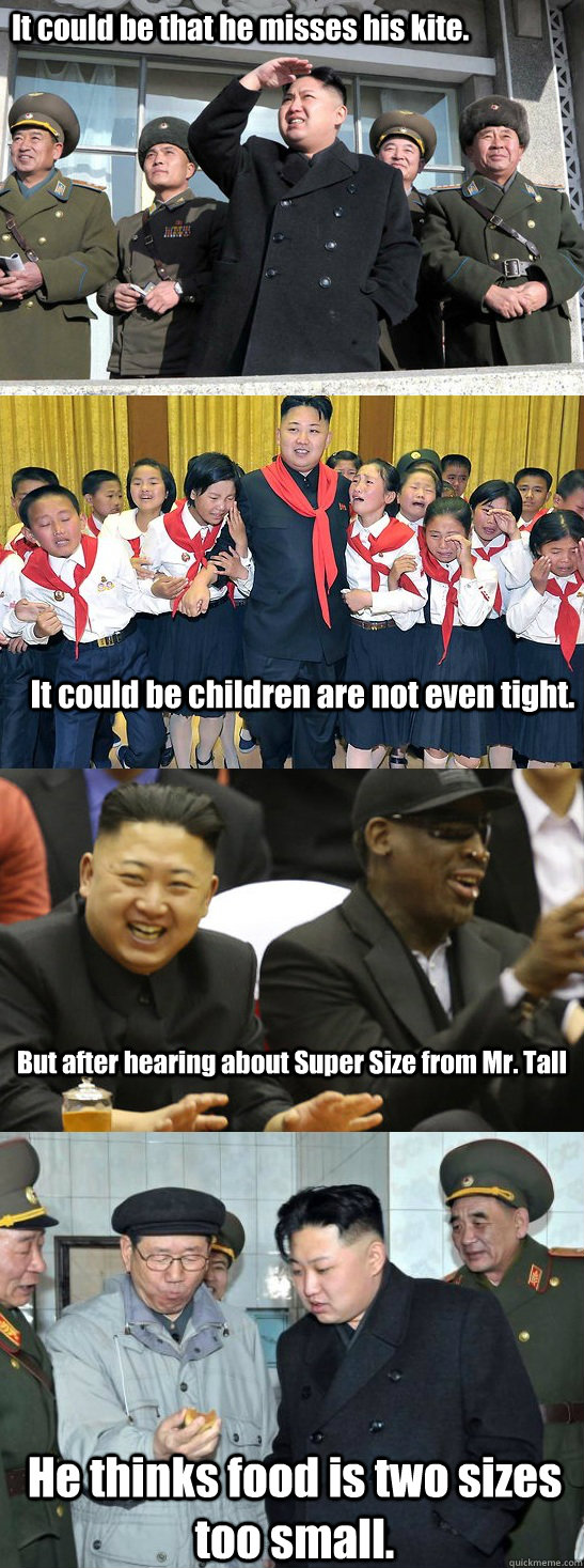 It could be that he misses his kite. It could be children are not even tight. But after hearing about Super Size from Mr. Tall He thinks food is two sizes too small.  