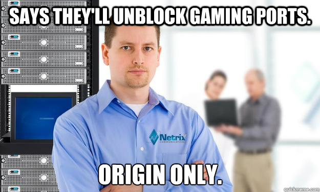 Says they'll unblock gaming ports. Origin only.  Scumbag IT Guy