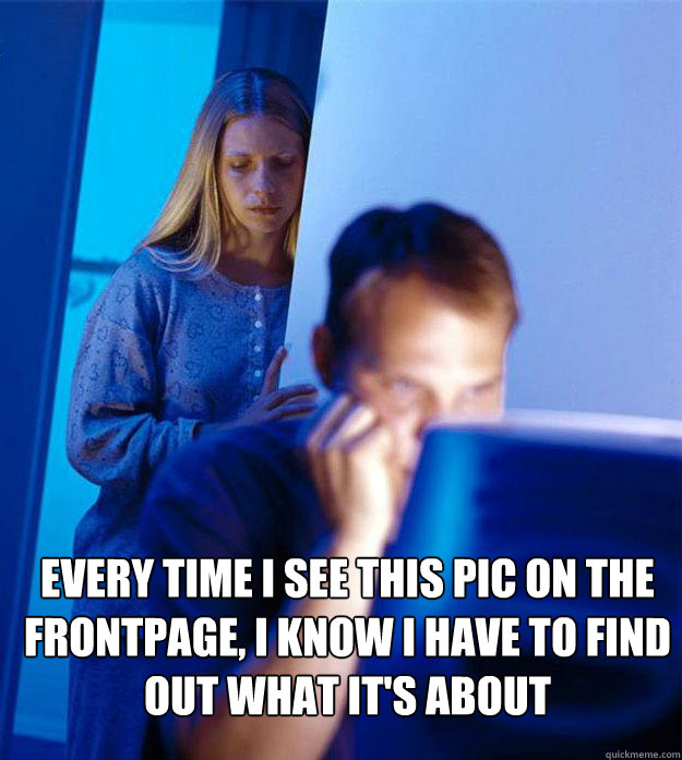 Every time i see this pic on the frontpage, I know I have to find out what it's about  Redditors Wife