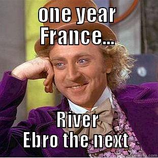 ONE YEAR FRANCE... RIVER EBRO THE NEXT  Creepy Wonka