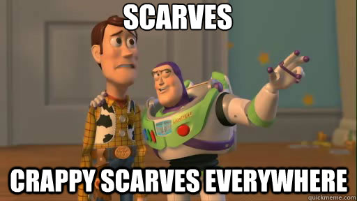 Scarves Crappy scarves everywhere  Everywhere