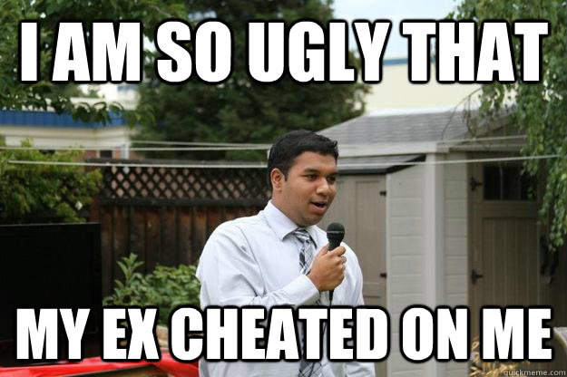 I am so ugly that My ex cheated on me  