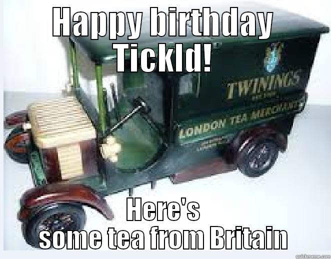 Happy Birthday Tickld - HAPPY BIRTHDAY TICKLD! HERE'S SOME TEA FROM BRITAIN Misc