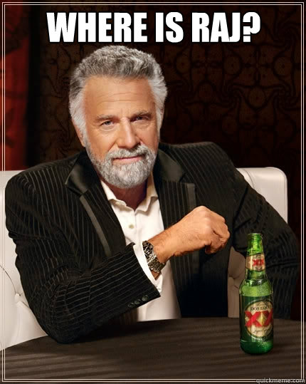 WHERE IS RAJ?   The Most Interesting Man In The World