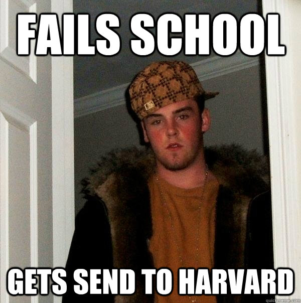 Fails School  gets send to harvard - Fails School  gets send to harvard  Scumbag Steve