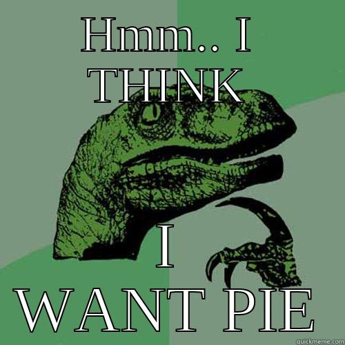 HMM.. I THINK I WANT PIE Philosoraptor
