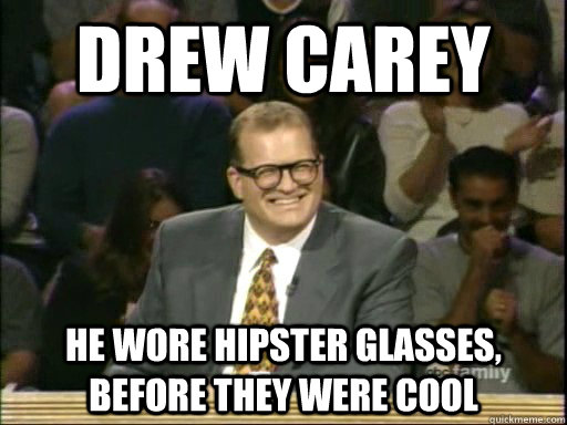 Drew Carey He wore hipster glasses, before they were cool  Drew Carey Whose Line