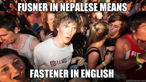 Fusner in nepalese means
 Fastener in english  Sudden Clarity Clarence