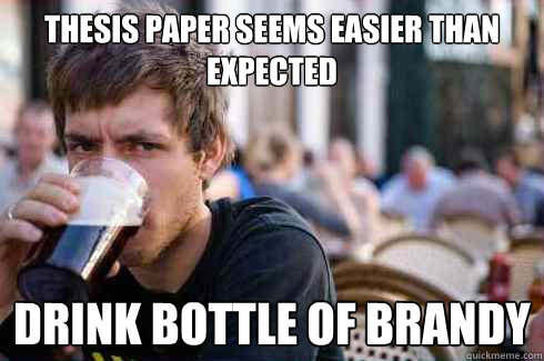thesis Paper seems easier than expected drink bottle of brandy  Lazy College Senior