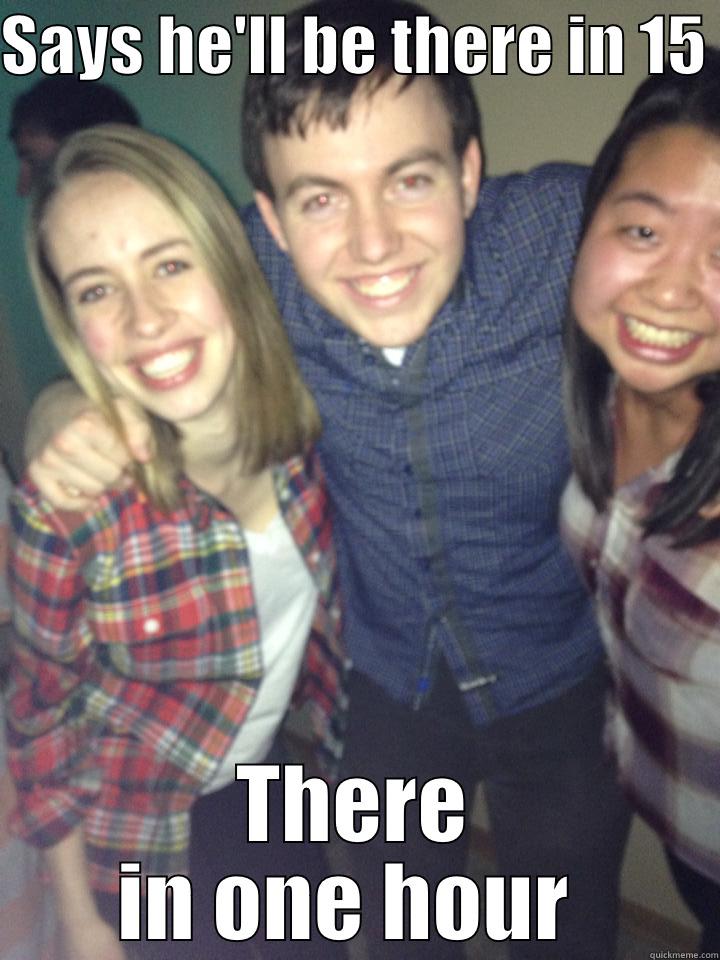 SAYS HE'LL BE THERE IN 15  THERE IN ONE HOUR  Socially Awkward Penguin