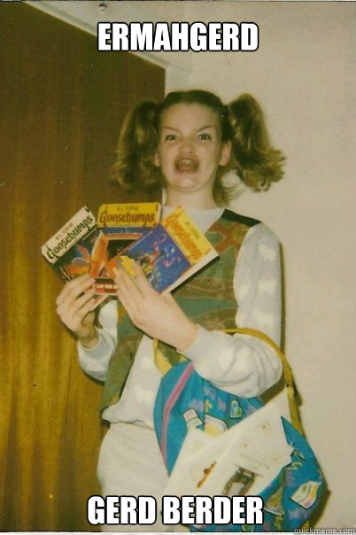 ERMAHGERD GERD BERDER  BERKS