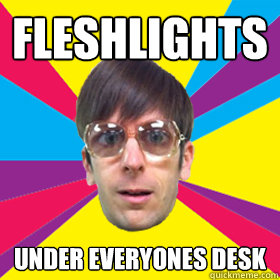 fleshlights under everyones desk  