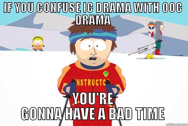 IF YOU CONFUSE IC DRAMA WITH OOC DRAMA YOU'RE GONNA HAVE A BAD TIME Super Cool Ski Instructor