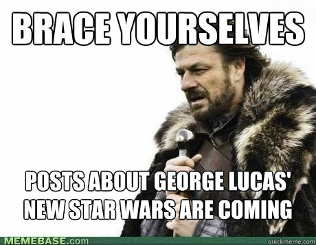 BRACE YOURSELVES Posts about george lucas' new star wars are coming - BRACE YOURSELVES Posts about george lucas' new star wars are coming  Misc