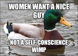 WOMEN WANT A NICE GUY NOT A SELF-CONSCIENCE WIMP  Good Advice Duck