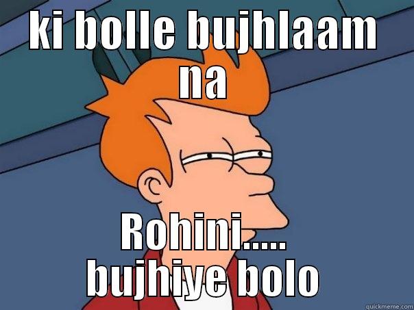 KI BOLLE BUJHLAAM NA ROHINI..... BUJHIYE BOLO Futurama Fry