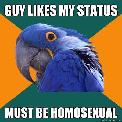 guy likes my status must be homosexual   Paranoid Parrot