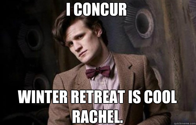 I concur winter retreat is cool Rachel.    Doctor Who