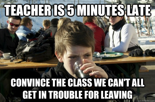 teacher is 5 minutes late convince the class we can't all get in trouble for leaving - teacher is 5 minutes late convince the class we can't all get in trouble for leaving  Lazy Elementary School Kid