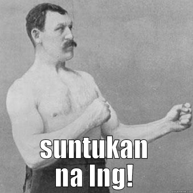 tigil na..deputa nandidilim paningin ko -  SUNTUKAN NA LNG! overly manly man