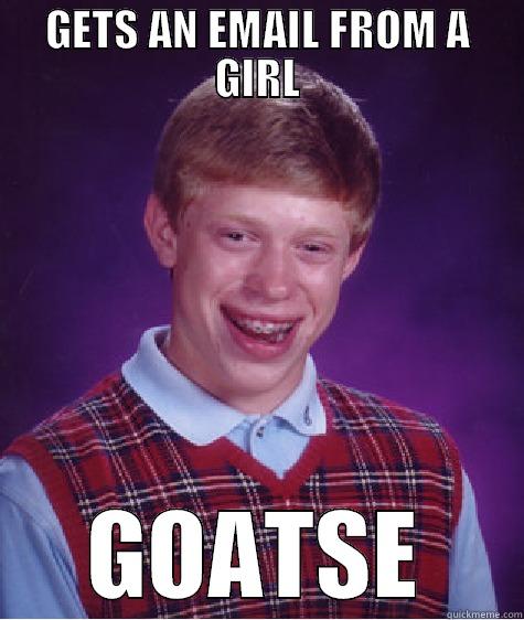 GETS AN EMAIL FROM A GIRL GOATSE Bad Luck Brian