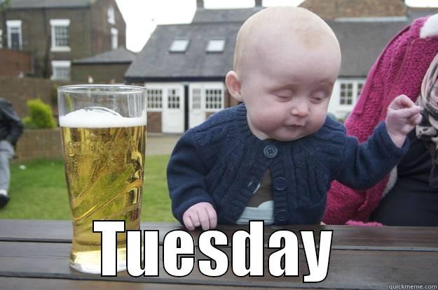  TUESDAY drunk baby