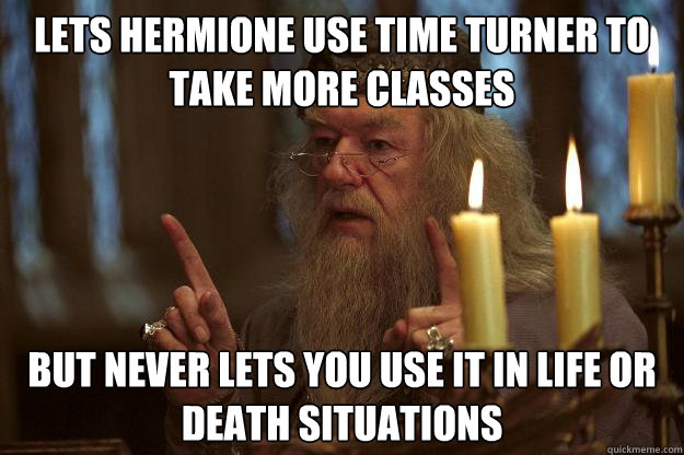 lets hermione use time turner to take more classes but never lets you use it in life or death situations - lets hermione use time turner to take more classes but never lets you use it in life or death situations  Scumbag Dumbledore