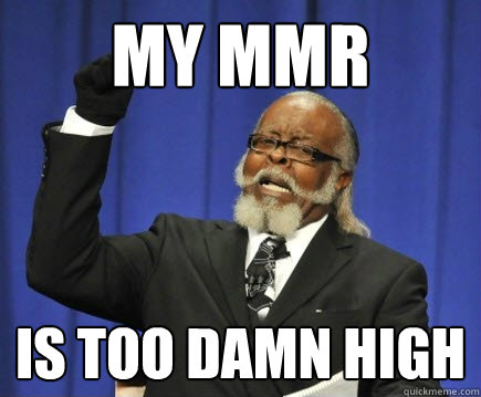 My MMR is too damn high  Too Damn High