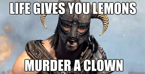 life gives you lemons murder a clown  skyrim