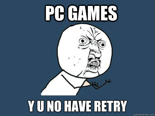 PC Games Y U NO Have retry  Y U No