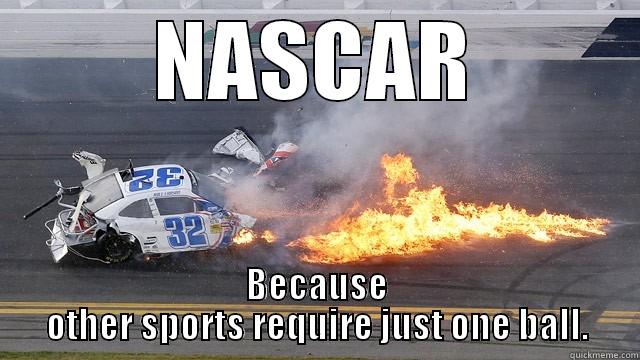 NASCAR BECAUSE OTHER SPORTS REQUIRE JUST ONE BALL. Misc