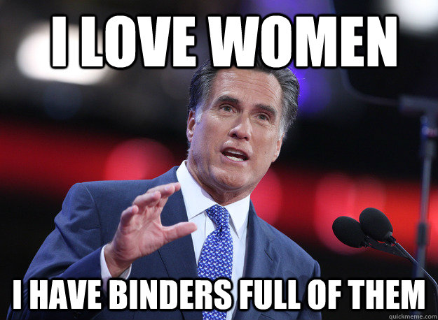 I love women I have binders full of them  Relatable Mitt Romney