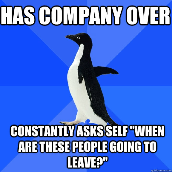 has company over constantly asks self 