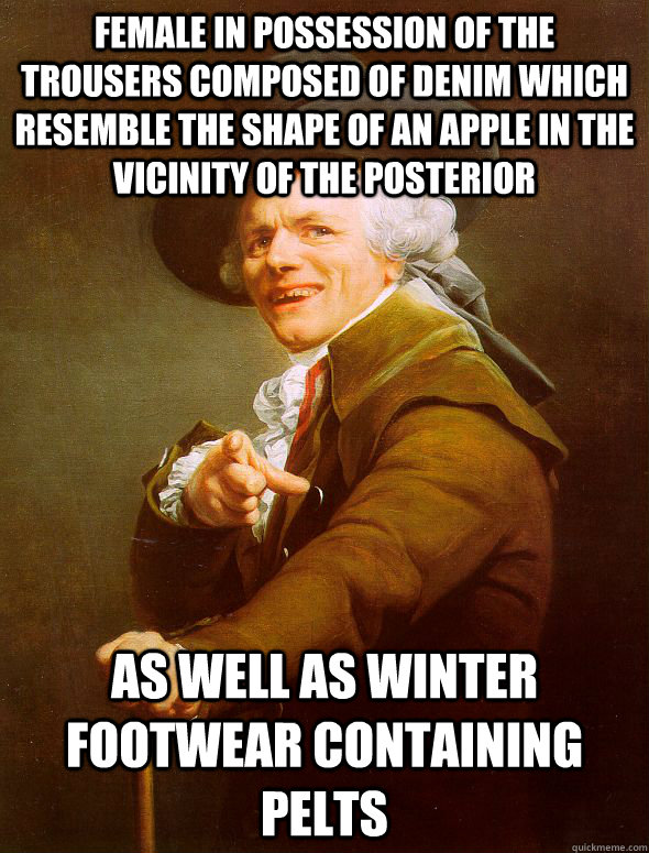 female in possession of the trousers composed of denim which resemble the shape of an apple in the vicinity of the posterior as well as winter footwear containing pelts   Joseph Ducreux