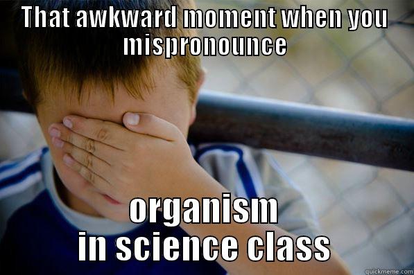 THAT AWKWARD MOMENT WHEN YOU MISPRONOUNCE ORGANISM IN SCIENCE CLASS Confession kid