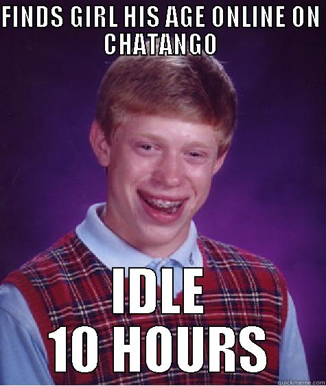 FINDS GIRL HIS AGE ONLINE ON CHATANGO IDLE 10 HOURS Bad Luck Brian