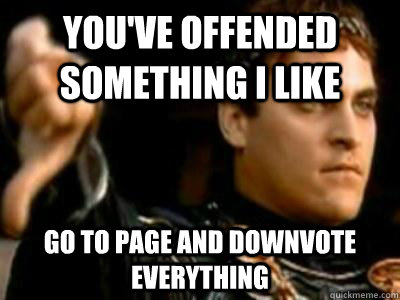 you've offended something i like go to page and downvote everything  Downvoting Roman
